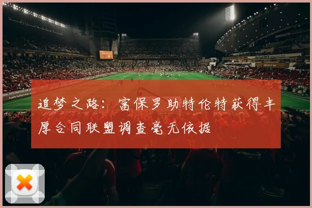 追梦之路：富保罗助特伦特获得丰厚合同联盟调查毫无依据