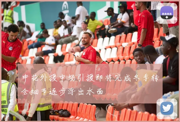 申花外援中场引援即将完成冬季转会细节逐步浮出水面